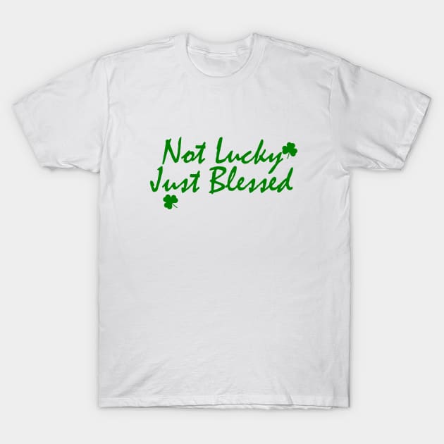 Not lucky just blessed, funny sating , gift idea T-Shirt by Rubystor